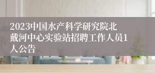 2023中国水产科学研究院北戴河中心实验站招聘工作人员1人公告