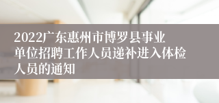 2022广东惠州市博罗县事业单位招聘工作人员递补进入体检人员的通知