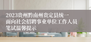 2023贵州黔南州贵定县统一面向社会招聘事业单位工作人员笔试温馨提示