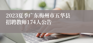 2023夏季广东梅州市五华县招聘教师174人公告