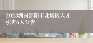 2023湖南邵阳市北塔区人才引进6人公告