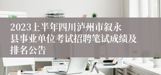 2023上半年四川泸州市叙永县事业单位考试招聘笔试成绩及排名公告