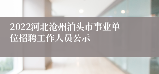 2022河北沧州泊头市事业单位招聘工作人员公示