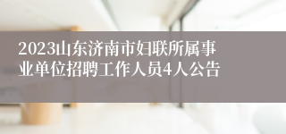 2023山东济南市妇联所属事业单位招聘工作人员4人公告