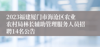 2023福建厦门市海沧区农业农村局林长辅助管理服务人员招聘14名公告