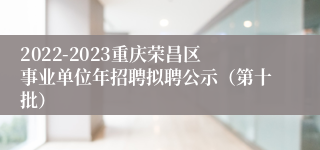 2022-2023重庆荣昌区事业单位年招聘拟聘公示（第十批）