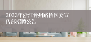 2023年浙江台州路桥区委宣传部招聘公告