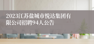 2023江苏盐城市悦达集团有限公司招聘94人公告