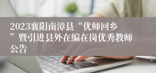 2023襄阳南漳县“优师回乡”暨引进县外在编在岗优秀教师公告
