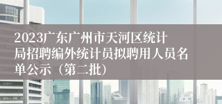 2023广东广州市天河区统计局招聘编外统计员拟聘用人员名单公示（第二批）