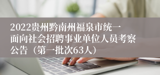 2022贵州黔南州福泉市统一面向社会招聘事业单位人员考察公告（第一批次63人）