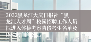 2022黑龙江大庆日报社“黑龙江人才周”校园招聘工作人员拟进入体检考察阶段考生名单及体检时间的公告