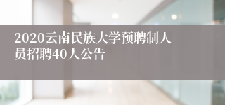 2020云南民族大学预聘制人员招聘40人公告