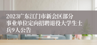 2023广东江门市新会区部分事业单位定向招聘退役大学生士兵9人公告