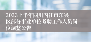 2023上半年四川内江市东兴区部分事业单位考聘工作人员岗位调整公告