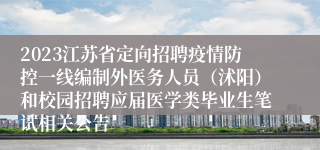 2023江苏省定向招聘疫情防控一线编制外医务人员（沭阳）和校园招聘应届医学类毕业生笔试相关公告