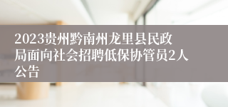 2023贵州黔南州龙里县民政局面向社会招聘低保协管员2人公告