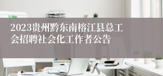 2023贵州黔东南榕江县总工会招聘社会化工作者公告