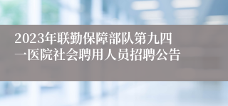2023年联勤保障部队第九四一医院社会聘用人员招聘公告