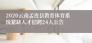 2020云南孟连县教育体育系统紧缺人才招聘24人公告