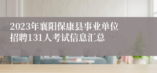 2023年襄阳保康县事业单位招聘131人考试信息汇总