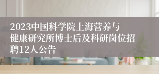 2023中国科学院上海营养与健康研究所博士后及科研岗位招聘12人公告