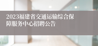 2023福建省交通运输综合保障服务中心招聘公告