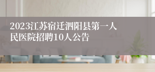 2023江苏宿迁泗阳县第一人民医院招聘10人公告