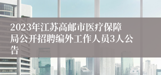 2023年江苏高邮市医疗保障局公开招聘编外工作人员3人公告