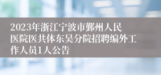 2023年浙江宁波市鄞州人民医院医共体东吴分院招聘编外工作人员1人公告