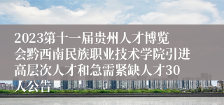 2023第十一届贵州人才博览会黔西南民族职业技术学院引进高层次人才和急需紧缺人才30人公告