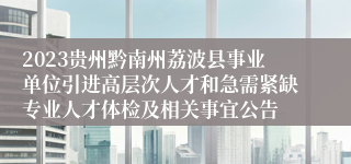 2023贵州黔南州荔波县事业单位引进高层次人才和急需紧缺专业人才体检及相关事宜公告