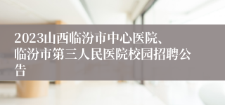 2023山西临汾市中心医院、临汾市第三人民医院校园招聘公告