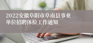 2022安徽阜阳市阜南县事业单位招聘体检工作通知