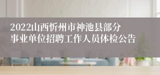 2022山西忻州市神池县部分事业单位招聘工作人员体检公告