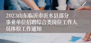 2023山东临沂市沂水县部分事业单位招聘综合类岗位工作人员体检工作通知