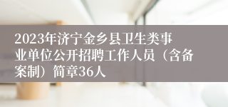 2023年济宁金乡县卫生类事业单位公开招聘工作人员（含备案制）简章36人