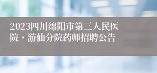 2023四川绵阳市第三人民医院・游仙分院药师招聘公告