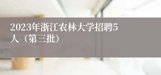 2023年浙江农林大学招聘5人（第三批）