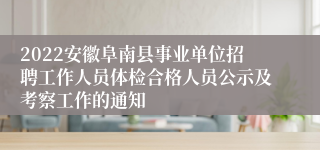 2022安徽阜南县事业单位招聘工作人员体检合格人员公示及考察工作的通知