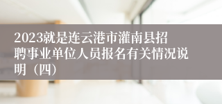 2023就是连云港市灌南县招聘事业单位人员报名有关情况说明（四）