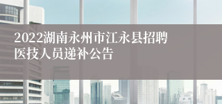 2022湖南永州市江永县招聘医技人员递补公告