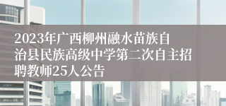 2023年广西柳州融水苗族自治县民族高级中学第二次自主招聘教师25人公告