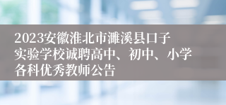 2023安徽淮北市濉溪县口子实验学校诚聘高中、初中、小学各科优秀教师公告