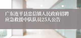 广东连平县忠信镇人民政府招聘应急救援中队队员25人公告 