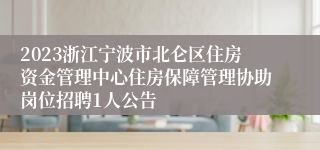 2023浙江宁波市北仑区住房资金管理中心住房保障管理协助岗位招聘1人公告