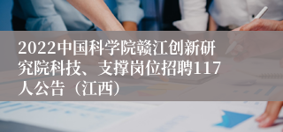 2022中国科学院赣江创新研究院科技、支撑岗位招聘117人公告（江西）