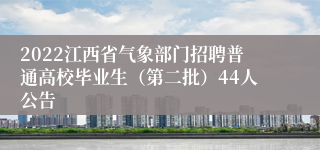 2022江西省气象部门招聘普通高校毕业生（第二批）44人公告