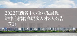 2022江西省中小企业发展促进中心招聘高层次人才3人公告（71）