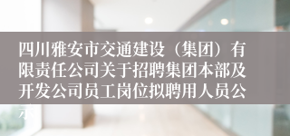 四川雅安市交通建设（集团）有限责任公司关于招聘集团本部及开发公司员工岗位拟聘用人员公示